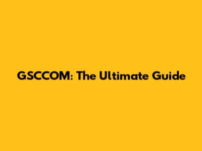 GSCCOM: The Ultimate Guide