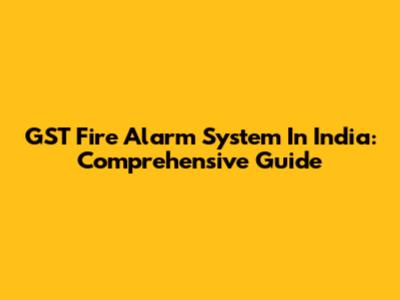 GST Fire Alarm System In India: Comprehensive Guide