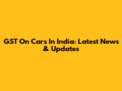 GST On Cars In India: Latest News & Updates