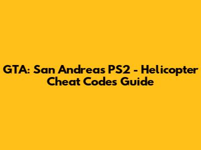 GTA: San Andreas PS2 - Helicopter Cheat Codes Guide