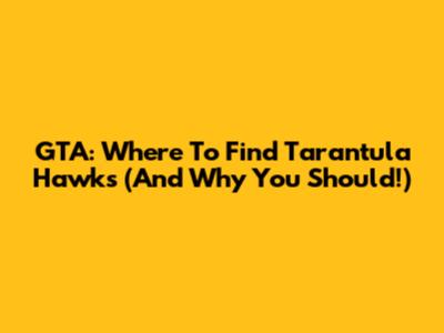GTA: Where To Find Tarantula Hawks (And Why You Should!)