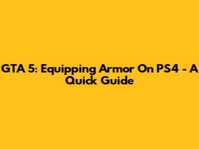 GTA 5: Equipping Armor On PS4 - A Quick Guide