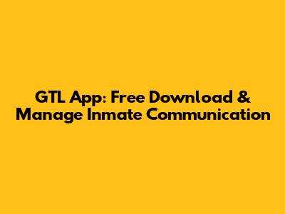 GTL App: Free Download & Manage Inmate Communication