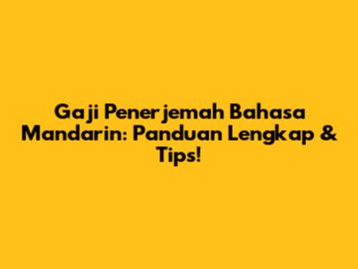 Gaji Penerjemah Bahasa Mandarin: Panduan Lengkap & Tips!