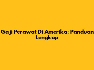 Gaji Perawat Di Amerika: Panduan Lengkap