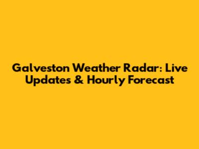 Galveston Weather Radar: Live Updates & Hourly Forecast