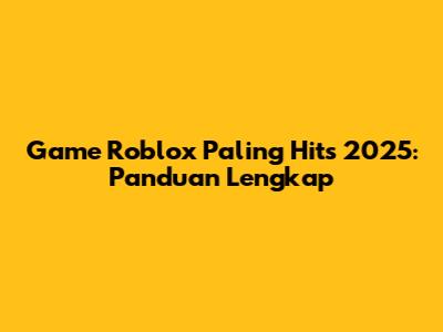 Game Roblox Paling Hits 2025: Panduan Lengkap