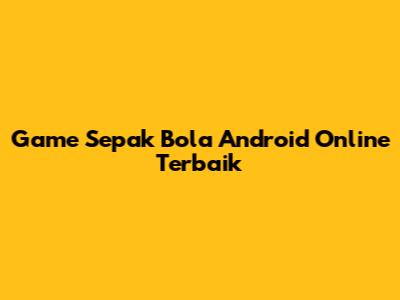 Game Sepak Bola Android Online Terbaik