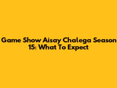 Game Show Aisay Chalega Season 15: What To Expect