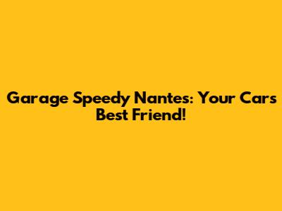 Garage Speedy Nantes: Your Car's Best Friend!