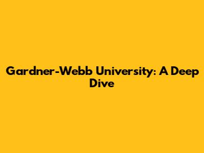 Gardner-Webb University: A Deep Dive