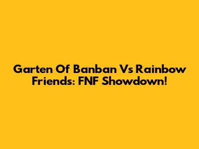 Garten Of Banban Vs Rainbow Friends: FNF Showdown!