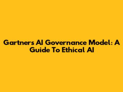 Gartner's AI Governance Model: A Guide To Ethical AI