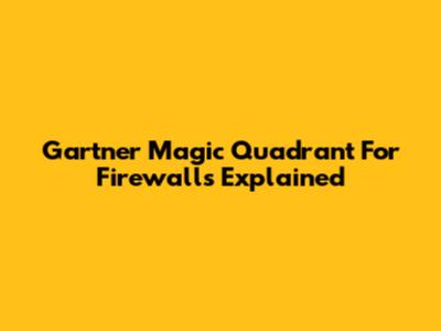 Gartner Magic Quadrant For Firewalls Explained