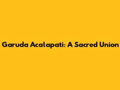 Garuda Acalapati: A Sacred Union