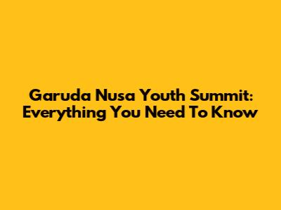 Garuda Nusa Youth Summit: Everything You Need To Know