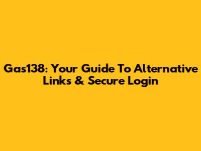 Gas138: Your Guide To Alternative Links & Secure Login