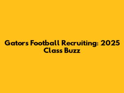 Gators Football Recruiting: 2025 Class Buzz