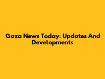 Gaza News Today: Updates And Developments