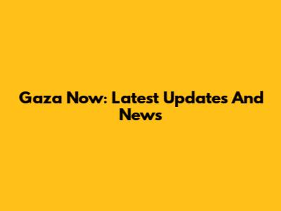 Gaza Now: Latest Updates And News