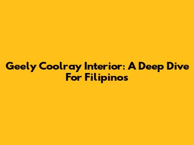 Geely Coolray Interior: A Deep Dive For Filipinos