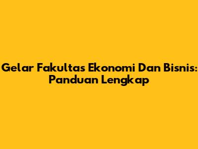 Gelar Fakultas Ekonomi Dan Bisnis: Panduan Lengkap