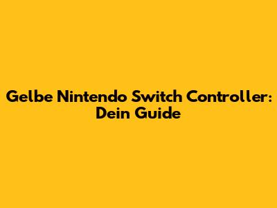 Gelbe Nintendo Switch Controller: Dein Guide