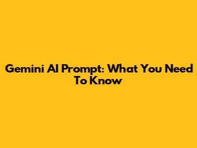 Gemini AI Prompt: What You Need To Know