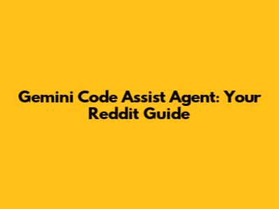 Gemini Code Assist Agent: Your Reddit Guide