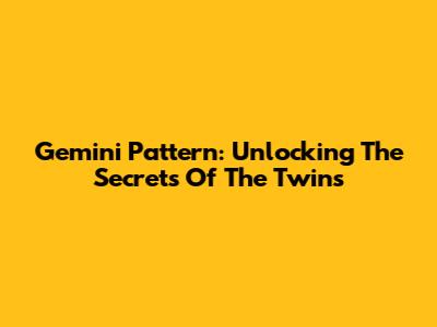Gemini Pattern: Unlocking The Secrets Of The Twins
