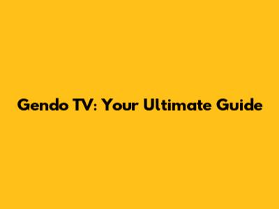 Gendo TV: Your Ultimate Guide