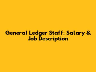 General Ledger Staff: Salary & Job Description