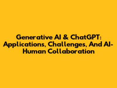 Generative AI & ChatGPT: Applications, Challenges, And AI-Human Collaboration
