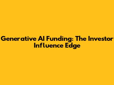 Generative AI Funding: The Investor Influence Edge