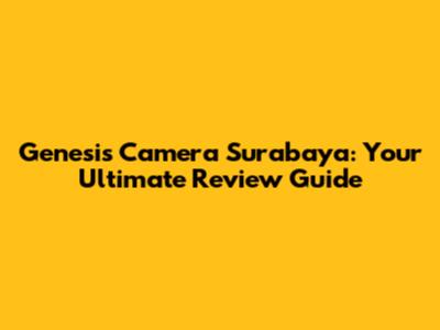 Genesis Camera Surabaya: Your Ultimate Review Guide