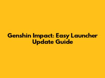 Genshin Impact: Easy Launcher Update Guide