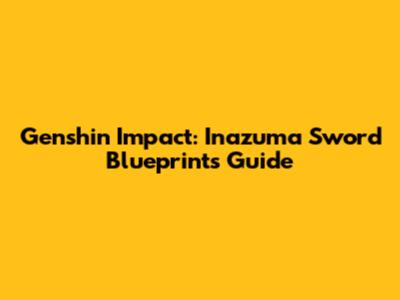 Genshin Impact: Inazuma Sword Blueprints Guide