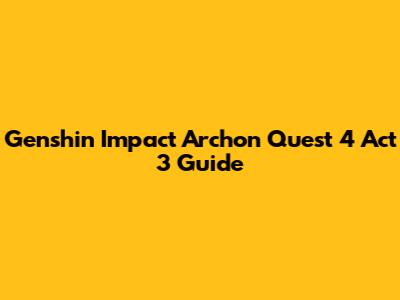 Genshin Impact Archon Quest 4 Act 3 Guide