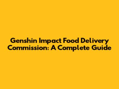 Genshin Impact Food Delivery Commission: A Complete Guide