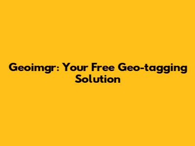 Geoimgr: Your Free Geo-tagging Solution