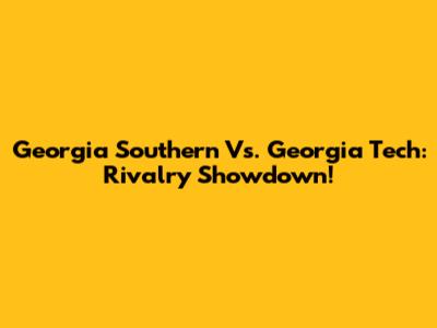 Georgia Southern Vs. Georgia Tech: Rivalry Showdown!