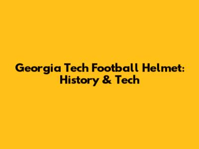 Georgia Tech Football Helmet: History & Tech