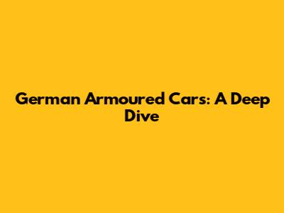 German Armoured Cars: A Deep Dive