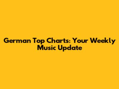 German Top Charts: Your Weekly Music Update