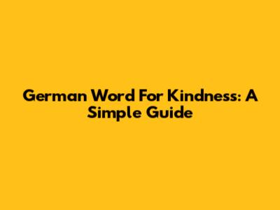 German Word For Kindness: A Simple Guide