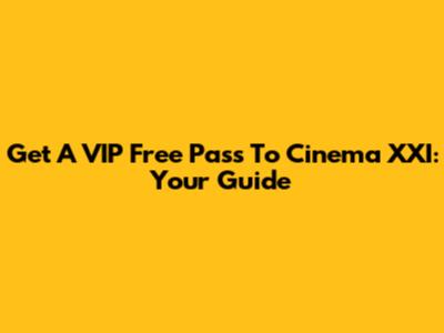 Get A VIP Free Pass To Cinema XXI: Your Guide