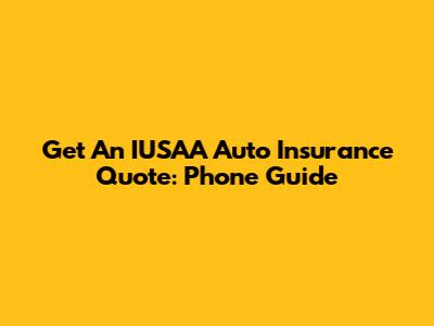 Get An IUSAA Auto Insurance Quote: Phone Guide