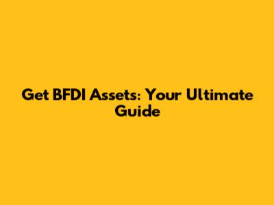 Get BFDI Assets: Your Ultimate Guide