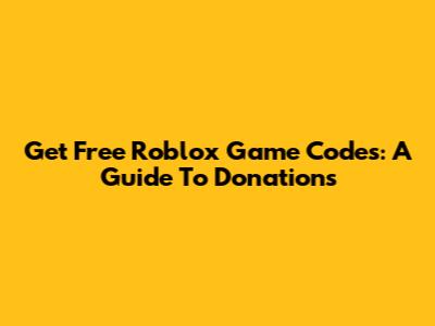 Get Free Roblox Game Codes: A Guide To Donations
