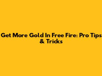 Get More Gold In Free Fire: Pro Tips & Tricks